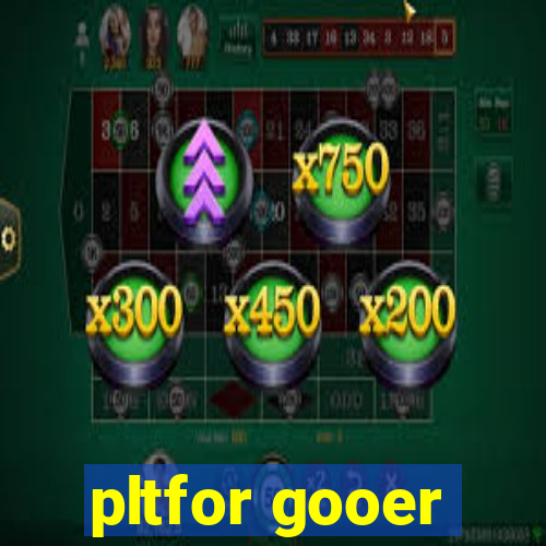 pltfor gooer